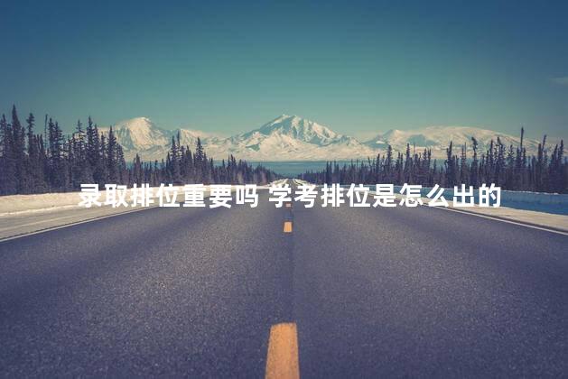 录取排位重要吗 学考排位是怎么出的